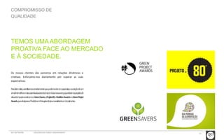 13 
COMPROMISSO DE 
QUALIDADE 
TEMOS UMA ABORDAGEM 
PROATIVA FACE AO MERCADO 
E À SOCIEDADE. 
Os nossos clientes são parceiros em relações dinâmicas e 
criativas. Esforçamo-nos diariamente por superar as suas 
expectativas. 
Paraalémdisto,acreditamosconvictamentequepodemosterumpapelativonacriaçãodeum 
amanhãmelhoremaissustentávelparatodos.Foicombasenessacrençaqueiniciámosprojetosde 
elevadoimpactosocialcomooGreenSavers,oProjeto80,oNutritionAwardseoGreenProject 
Awards,quevãojáparaa7ªediçãoemPortugalesãojáumarealidadeem3continentes. 
GCI NETWORK CREDENCIAIS PUBLIC ENGAGEMENT 
 