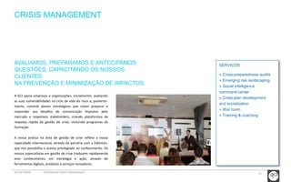 19 
CRISIS MANAGEMENT 
SERVIÇOS 
» Crisis-preparedness audits 
» Emerging risk landscaping 
» Social intelligence 
command center 
» Crisis-plan development 
and socialization 
» War room 
» Training & coaching 
AVALIAMOS, PREPARAMOS E ANTECIPAMOS 
QUESTÕES, CAPACITANDO OS NOSSOS 
CLIENTES 
NA PREVENÇÃO E MINIMIZAÇÃO DE IMPACTOS. 
A GCI apoia empresas e organizações, inicialmente, avaliando 
as suas vulnerabilidades no ciclo de vida do risco e, posterior-mente, 
constrói planos estratégicos que visam preparar e 
responder aos desafios de comunicação impostos pelo 
mercado e respetivos stakeholders, criando plataformas de 
resposta rápida da gestão de crise, incluindo programas de 
formação. 
A nossa prática na área de gestão de crise reflete a nossa 
capacidade internacional, através da parceria com a Edelman, 
que nos possibilita o acesso privilegiado ao conhecimento. Os 
nossos especialistas em gestão de crise traduzem rapidamente 
este conhecimento, em estratégia e ação, através de 
ferramentas digitais, produtos e serviços inovadores. 
GCI NETWORK CREDENCIAIS PUBLIC ENGAGEMENT 
 