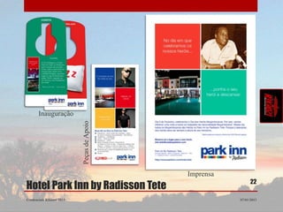 Inauguração
                           Peças de Apoio




                                            Imprensa
                                                             22
Hotel Park Inn by Radisson Tete
Credenciais Rikhozi 2013                               07/01/2013
 