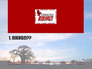 1. RIKHOZI??



                                   4


Credenciais Rikhozi 2013   07/01/2013
 