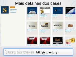 Mais detalhes dos cases
em...
bit.ly/stdastory
 