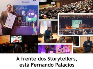 DEENTÃO
TREINEI
PESSOAS
PAÍSES
À frente dos Storytellers,
está Fernando Palacios
 