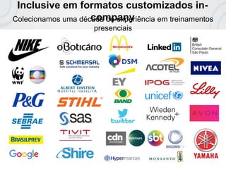 Inclusive em formatos customizados in-
companyColecionamos uma década de experiência em treinamentos
presenciais
 