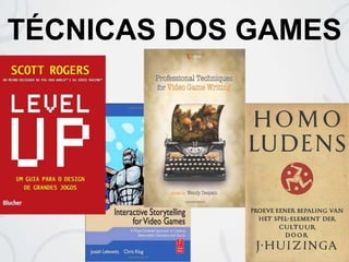 TÉCNICAS DOS GAMES
 