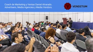 Coach de Marketing y Ventas Daniel Alvarado.
Advertisers, Media Agencies y Media Vendors.
 