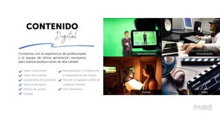 CONTENIDO
Digital
Doblaje
Spot publicitario
Video
MusicalizaciónContamos con la experiencia de profesionales
y el equipo de última generación necesarios
para realizar producciones de alta calidad.
Video institucional
Video documental
Lanzamiento de producto
Spots publicitarios
Efectos de sonido
Doblaje
Musicalización, Composición
e interpretación de música
Transfer y Copiados a DVD de
cualquier formato
DVD Interactivo
 