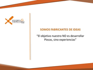 “El objetivo nuestro NO es desarrollar
Piezas, sino experiencias”

 