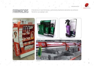 CREDENCIALES




FARMACIAS   Entendemos el canal farmacias y perfumerías diseñando elementos de exhibición
            llamativos que agregan valor.




                   SOBREMESÓN + TESTER                   TESTER




CABECERA.          CATEGORY.

                                                                                            9
 