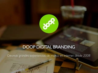 DOOP DIGITAL BRANDING
Creando grandes experiencias de marca en internet desde 2008
 