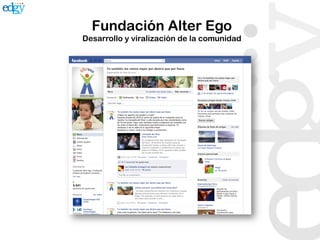 Fundación Alter Ego
Desarrollo y viralización de la comunidad
 
