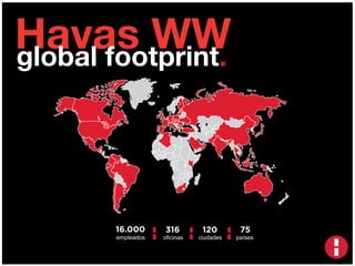Havas WW global footprint.
16.000
empleados
316
oficinas
120
ciudades
75
países
 