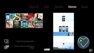 About us Team ClientsServices Cases
Creación, Manejo y Gestión de
RRSS.
Desarrollo de Página Web.
 
