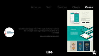 About us Team Clients CasesServices
Sitio Web de la app móvil “Hoy es tu mañana”, nombre
del concepto de la agenda perpetua 2013 de la
Sociedad.
www.hoyestumanana.com
 