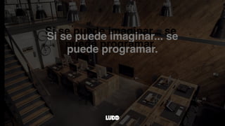 Si se puede imaginar... se
puede programar.
 
