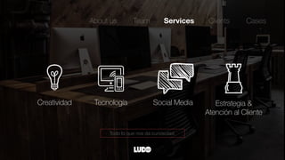 Todo lo que nos da curiosidad.
Creatividad Tecnología Social Media Estrategia &
Atención al Cliente
About us Team Services Clients Cases
 