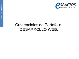 DESARROLLOWEB
Credenciales de Portafolio
DESARROLLO WEB.
 