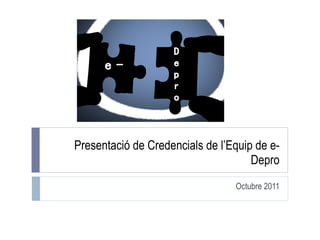 Presentació de Credencials de l’Equip de e-Depro Octubre 2011 