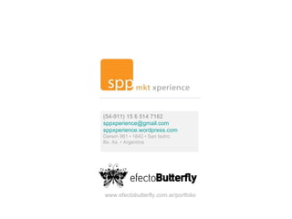 (54-911) 15 6 514 7162 [email_address] sppxperience .wordpress.com Darwin 981 • 1642 • San Isidro. Bs. As. • Argentina www.efectobutterfly.com.ar/portfolio 