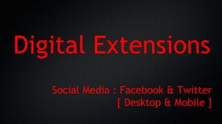 Digital Extensions
Social Media : Facebook & Twitter
[ Desktop & Mobile ]
 