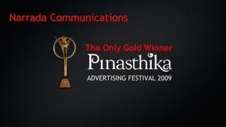 ADVERTISING FESTIVAL 2009ADVERTISING FESTIVAL 2009
The Only Gold Winner
Narrada Communications
 