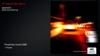 Pinasthika Award 2008
• Finalist
PT General Sole Agency
INDOPARTSINDOPARTS
Motorcycle BearingMotorcycle Bearing
 