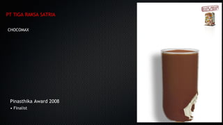 PT TIGA RAKSA SATRIA
CHOCOMAXCHOCOMAX
Pinasthika Award 2008
• Finalist
 