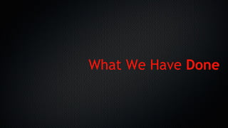 What We Have Done
 