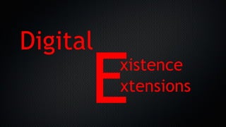 Digital
Extensions
xistence
 