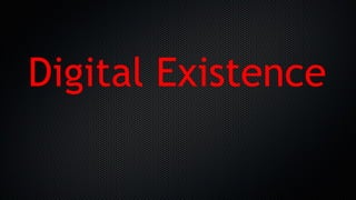 Digital Existence
 