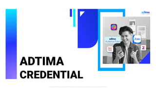 ADTIMA
CREDENTIAL
@2023 Adtima Proprietary and Confidential - Do not duplicate or distribute without written permission
 
