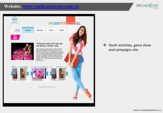 Website: www.youth.moreyou.com.vn




                                     Youth activities, game show
                                      and campaigns site.
 