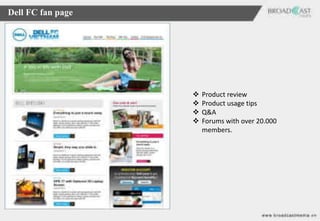 Dell FC fan page




                      Product review
                      Product usage tips
                      Q&A
                      Forums with over 20.000
                       members.
 
