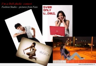I’m a Dell aholic contest
Fashion Studio – pictures from Fans
 