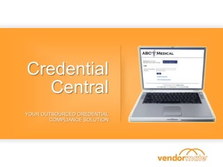 Credential
   Central
YOUR OUTSOURCED CREDENTIAL
       COMPLIANCE SOLUTION
 