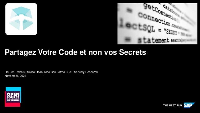 PUBLIC
Dr Slim Trabelsi, Marco Rosa, Alaa Ben Fatma - SAP Security Research
November, 2021
Partagez Votre Code et non vos Secrets
 