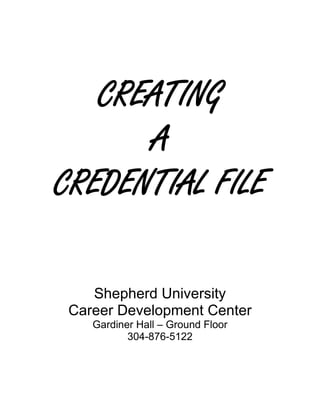 CREATING
      A
CREDENTIAL FILE

    Shepherd University
 Career Development Center
    Gardiner Hall – Ground Floor
           304-876-5122
 