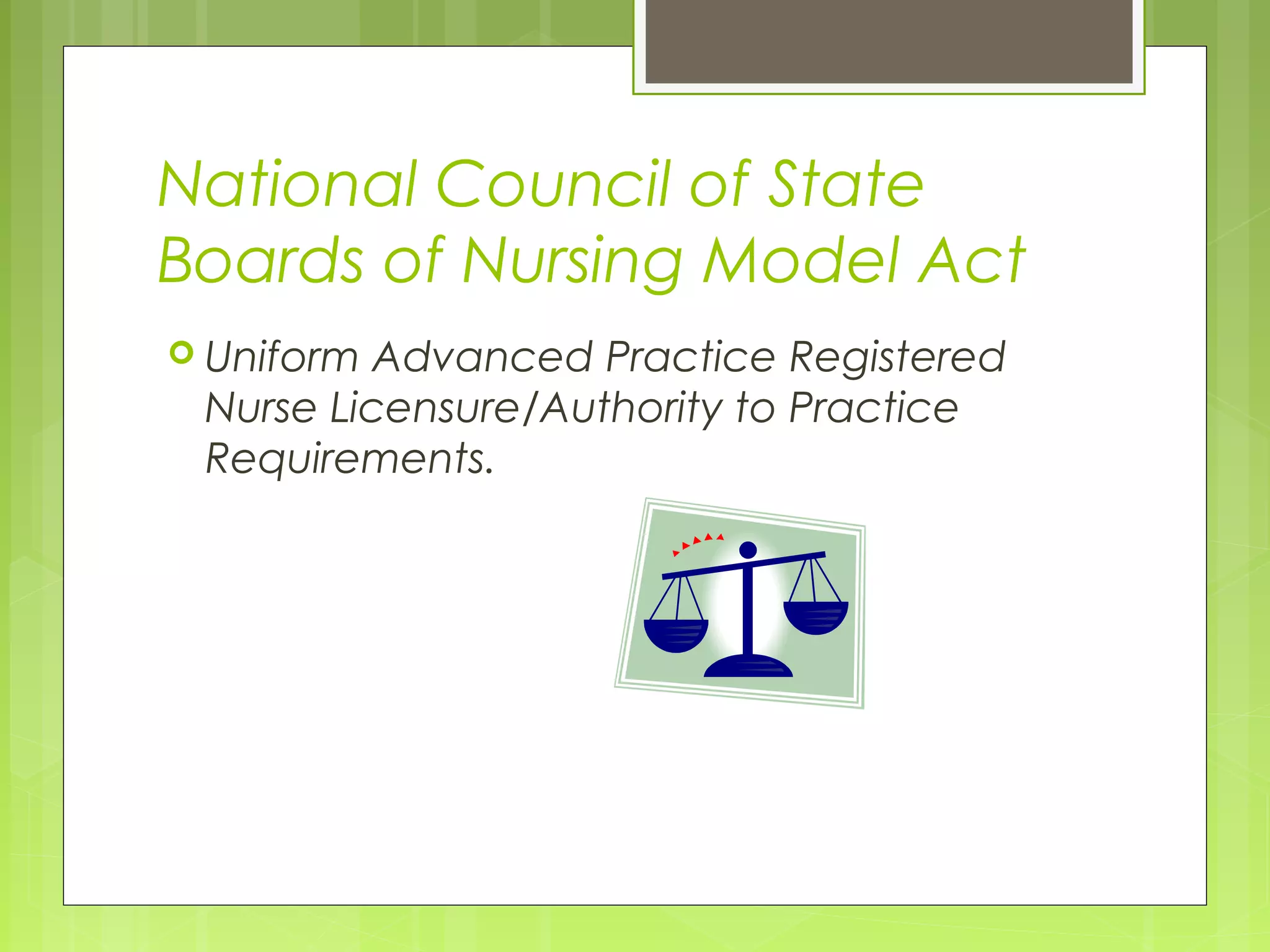 National Council of State
Boards of Nursing Model Act
 Uniform

Advanced Practice Registered
Nurse Licensure/Authority to Practice
Requirements.

 