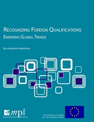 Recognizing Foreign Qualifications
Emerging Global Trends
By Lesleyanne Hawthorne
THIS PROJECT IS FUNDED
BY THE EUROPEAN UNION
 