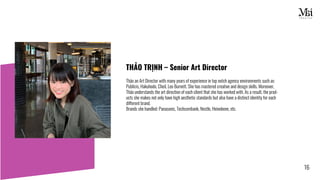 16
TH O TR NH – Senior Art Director
Thảo an Art Director with many years of experience in top notch agency environments su...