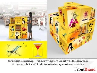 Innowacja ekspozycji – modułowy system umożliwia dostosowanie
   do powierzchni w off trade i atrakcyjne wystawianie produktu
 