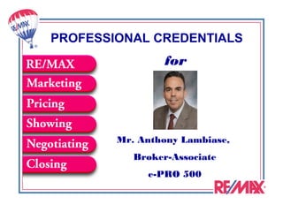 PROFESSIONAL CREDENTIALS
                 for




        Mr. Anthony Lambiase,
           Broker-Associate
             e-PRO 500
 