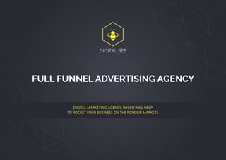 DIGITAL BEE
FULL FUNNEL ADVERTISING AGENCY
DIGITAL MARKETING AGENCY, WHICH WILL HELP
TO ROCKET YOUR BUSINESS ON THE FOREIGN MARKETS
 