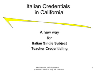 Italian Credentials  in California ,[object Object],[object Object],[object Object],[object Object],Marco Salardi, Education Office,  Consulate General of Italy, San Francisco 