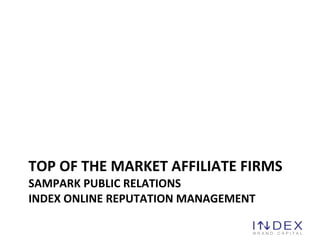 TOP OF THE MARKET AFFILIATE FIRMS SAMPARK PUBLIC RELATIONS INDEX ONLINE REPUTATION MANAGEMENT 