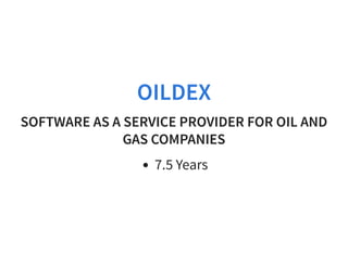 SOFTWARE AS A SERVICE PROVIDER FOR OIL ANDSOFTWARE AS A SERVICE PROVIDER FOR OIL AND
GAS COMPANIESGAS COMPANIES
7.5 Years
OILDEXOILDEX
 