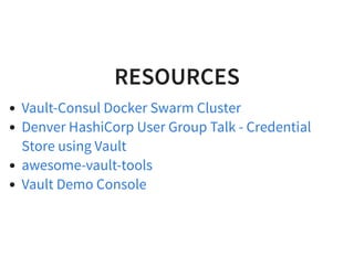 RESOURCESRESOURCES
Vault-Consul Docker Swarm Cluster
Denver HashiCorp User Group Talk - Credential
Store using Vault
awesome-vault-tools
Vault Demo Console
 