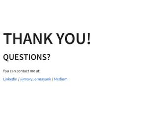 THANK YOU!THANK YOU!
QUESTIONS?QUESTIONS?
You can contact me at:
/ /Linkedin @maxy_ermayank Medium
 