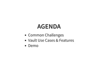 AGENDAAGENDA
Common Challenges
Vault Use Cases & Features
Demo
 