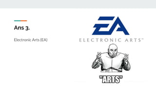 Ans 3.
Electronic Arts (EA)
 