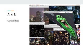 Ans 8.
Genie Effect
 